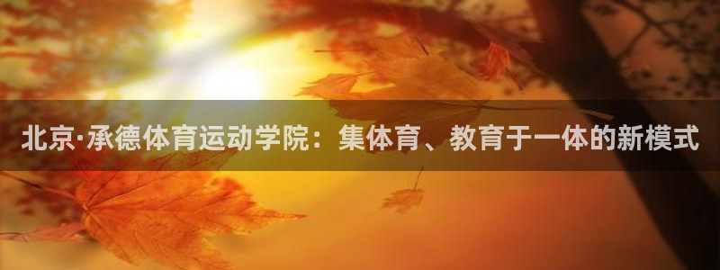 北京·承德体育运动学院：集体育、教育于一体的新模式